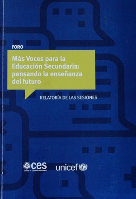 Foro Más Voces para la Educación Secundaria : pensando la enseñanza del futuro : relatoría de las sesiones