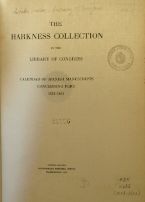 The Harkness Collection in the Library of Congress : calendar of spanish manuscripts concerning Perú 1531-1651