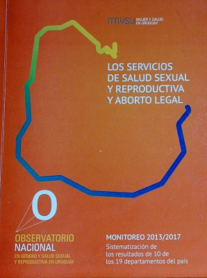 Los servicios de salud sexual y reproductiva y aborto legal : monitoreo 2013-2017