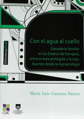 Con el agua al cuello : ganadería familiar en los Esteros de Farrapos, entre el área protegida y la soja : aportes desde la agroecología