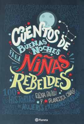 Cuentos de buenas noches para niñas rebeldes : 100 historias de mujeres extraordinarias