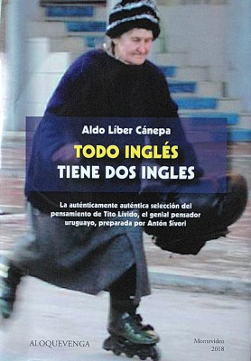 Todo inglés tiene dos ingles : la auténticamente auténtica selección del pensamiento de Tito Lívido, el genial pensador uruguayo, preparada por Antón Sívori