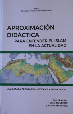 Aproximación didáctica para entender el Islam en la actualidad : una mirada geográfica, histórica y sociológica : guía ANEP para docentes