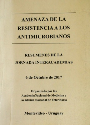 Amenaza de la resistencia a los antimicrobianos : resúmenes de la jornada interacademias : 6 de octubre de 2017