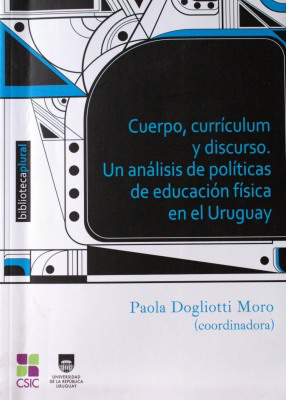 Cuerpo, currículum y discurso : un análisis de políticas de educación física en el Uruguay