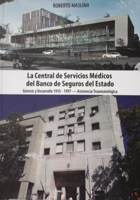 La Central de Servicios Médicos del Banco de Seguros del Estado : génesis y desarrollo 1935-1997 : asistencia traumatológica