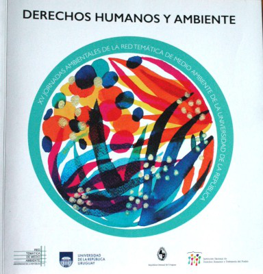 Derechos humanos y ambiente : XV Jornadas Ambientales de la Red Temática de Medio Ambiente de la Universidad de la República