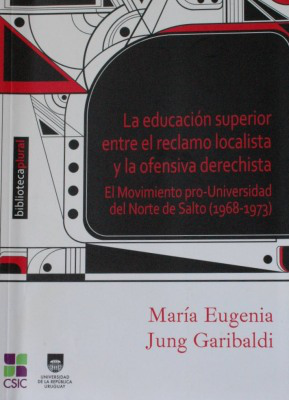 La educación superior entre el reclamo localista y la ofensiva derechista : el Movimiento pro-Universidad del Norte de Salto (1968-1973)
