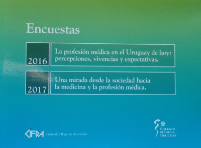 Encuestas : 2016 : la profesión médica en el Uruguay de hoy : percepciones, vivencias y expectativas ; 2017 : una mirada desde la sociedad hacia la medicina y la profesión médica