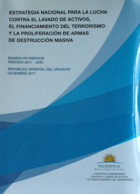 Estrategia Nacional para la Lucha contra el Lavado de Activos, el Financiamiento del Terrorismo y la Proliferación de Armas de Destrucción Masiva : basada en Riesgos período 2017-2020