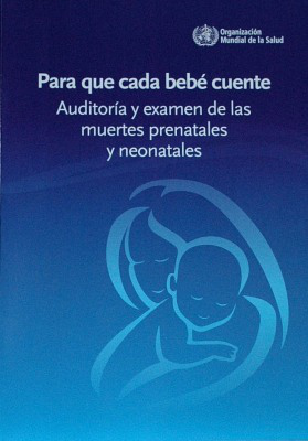 Para que cada bebé cuente : auditoría y examen de las muertes prenatales y neonatales
