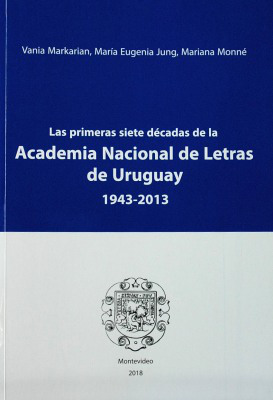 Las primeras siete décadas de la Academia Nacional de Letras de Uruguay 1943-2013