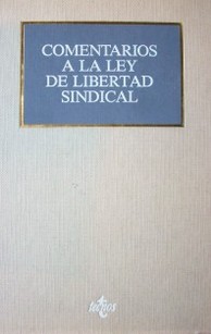 Comentarios a la ley de libertad sindical : ley Orgánica 11/1985, de 2 de agosto, de libertad sindical