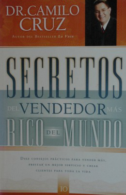 Secretos del vendedor más rico del mundo : diez consejos prácticos para vender más, prestar un mejor servicio y crear clientes para toda la vida