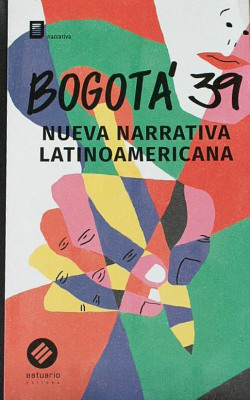 Bogotá 39 : Nueva narrativa latinoamericana