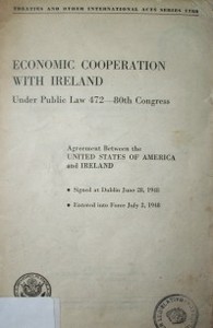 Economic cooperation agreement between the United States of America and Ireland : under public law 472-80th Congress