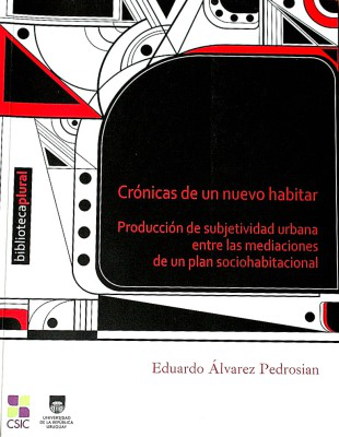 Crónicas de un nuevo habitar : producción de subjetividad urbana entre las mediaciones de un plan sociohabitacional