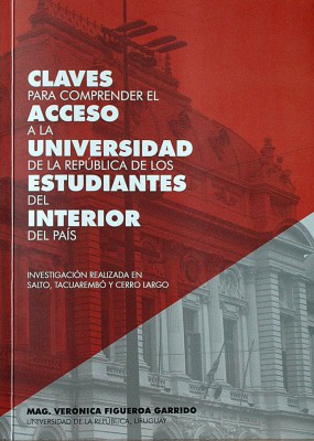 Claves para comprender el acceso a la universidad de la república de los estudiantes del interior del país : investigación realizada en Salto, Tacuarembó y Cerro Largo