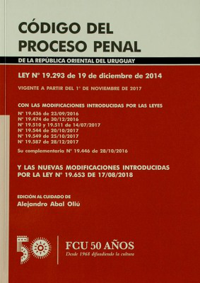 Código del Proceso Penal : de la República Oriental del Uruguay : Ley Nº 19.293 de 19 de diciembre de 2014 : vigente a partir del 1º de noviembre de 2017