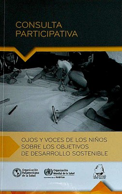 Consulta participativa : Ojos y voces de los niños sobre los Objetivos de Desarrollo Sostenible : informe final : descripción de actividades y resultados