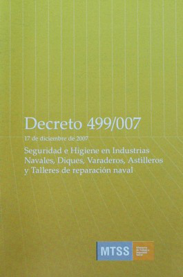 Decreto N&ordm; 499/007 : 17 de diciembre de 2007 : [Seguridad e Higiene en Industrias Navales, Diques, Varaderos, Astilleros y Talleres de reparaci&oacute;n naval]