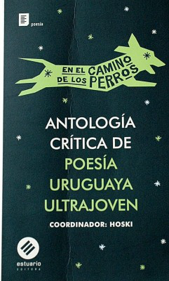 En el camino de los perros : antología crítica de poesía uruguaya ultrajoven