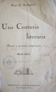 Una centuria literaria : (poetas y prosistas uruguayos) : 1800-1900