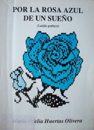 Por la rosa azul de un sueño (Latido poético)