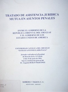 Tratado de asistencia jurídica mutua en asuntos penales entre el gobierno de la República Oriental del Uruguay y el Gobierno de los Estados Unidos de América