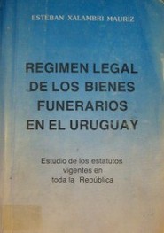 Régimen legal de los bienes funerarios en el Uruguay : estudio de los estatutos vigentes en toda la República