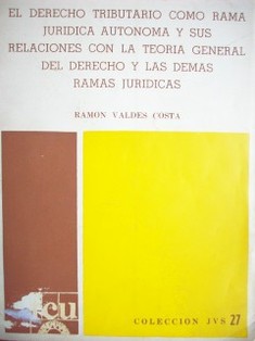 El Derecho Tributario como rama jurídica autónoma y sus relaciones con la teoría general de derecho y las demás ramas jurídicas