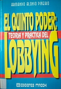 El Quinto Poder : teoría y práctica del Lobbying