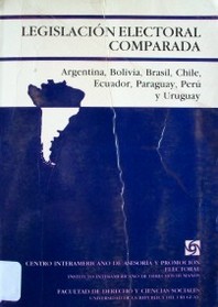 Legislación electoral comparada : Argentina, Bolivia, Brasil, Chile, Ecuador, Paraguay, Perú y Uruguay