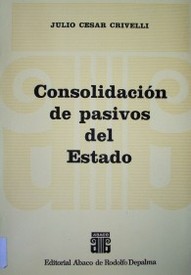 Consolidación de pasivos del Estado : doctrina general. Análisis de las normas constitucionales y del texto de la ley 23.912 con su reglamentación. Práctica de su aplicación.