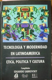 Tecnología y modernidad en Latinoamerica: ética, política y cultura.