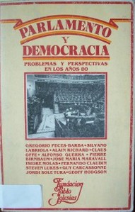 Parlamento y democracia : problemas y perspectivas en los años 80 : un debate en torno a los problemas actuales del Parlamento como institución representativa de la voluntad popular, visto desde una perspectiva de ampliación y profundización de la democracia