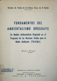 Fundamentos del ambientalismo uruguayo : un modelo ambientalista originado en el Programa de las Naciones Unidas para el Medio Ambiente (P.N.U.M.A.)