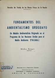 Fundamentos del ambientalismo uruguayo : un modelo ambientalista originado en el Programa de las Naciones Unidas para el Medio Ambiente (P.N.U.M.A.)