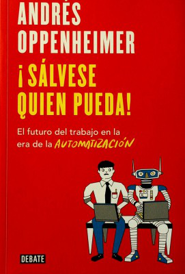 ¡Sálvese quien pueda! : el futuro del trabajo en la era de la automatización