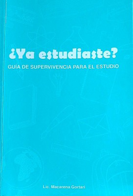 ¿Ya estudiaste? : guía de supervivencia para el estudio