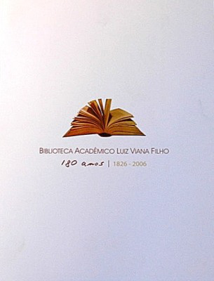 Biblioteca Acadêmico Luiz Viana Filho : 180 anos de história viva 1826 - 2006