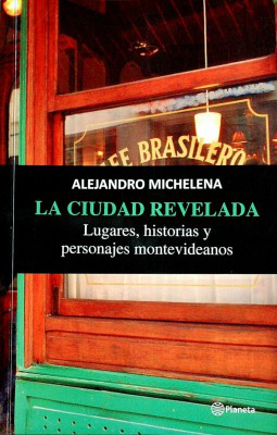 La ciudad revelada : lugares, historias y personajes montevideanos