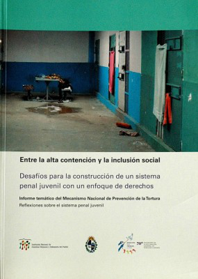 Entre la alta contención y la inclusión social : desafíos para la construcción de un sistema penal juvenil con un enfoque de derechos : informe temático del Mecanismo Nacional de Prevención : reflexiones sobre el sistema penal juvenil