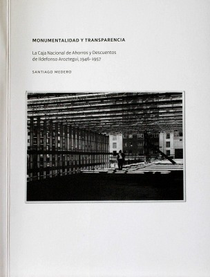 Monumentalidad y transparencia : la Caja Nacional de Ahorros y Descuentos de Ildefonso Aroztegui, 1946-1957
