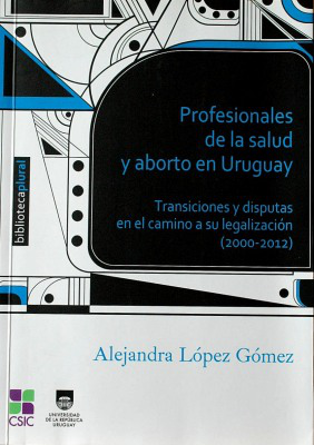 Profesionales de la salud y aborto en Uruguay : transiciones y disputas en el camino a su legalización (2000-2012)