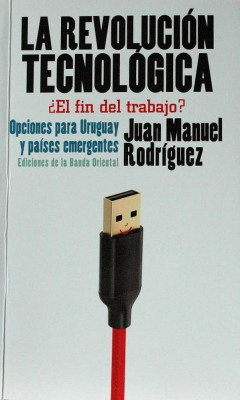 La revolución tecnológica : ¿el fin del trabajo? : opciones para Uruguay y países emergentes