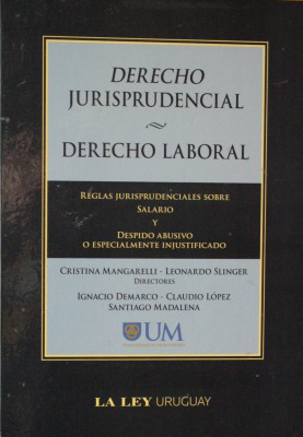 Derecho Jurisprudencial : Derecho Laboral : reglas jurisprudenciales sobre salario y despido abusivo o especialmente injustifucado