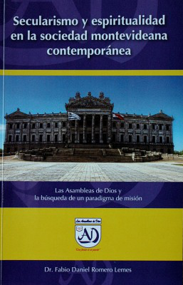 Secularismo y espiritualidad en la sociedad montevideana contemporánea : las Asambleas de Dios y la búsqueda de un paradigma de misión