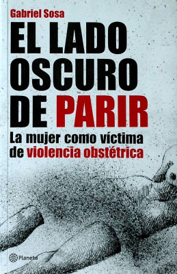 El lado oscuro de parir : la mujer como víctima de violencia obstétrica