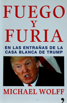 Fuego y furia : en las entrañas de la Casa Blanca de Trump